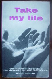 Image for Take My Life: A Plea for a Whole-Hearted Christianity Which Will Transform Every Aspect of Our Daily Living