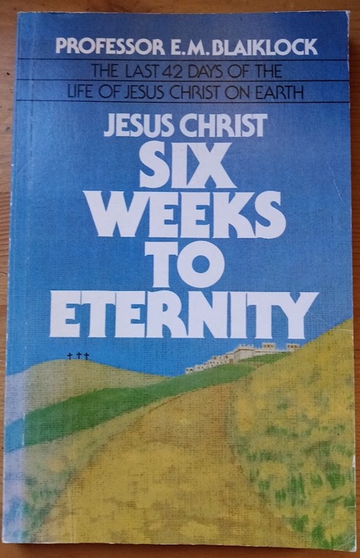 Six Weeks to Eternity: The Last 42 Days of the Life of Jesus Christ on Earth