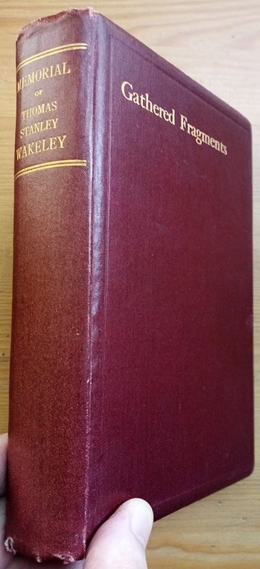 Gathered Fragments: A Memorial of Thomas Stanley Wakeley
