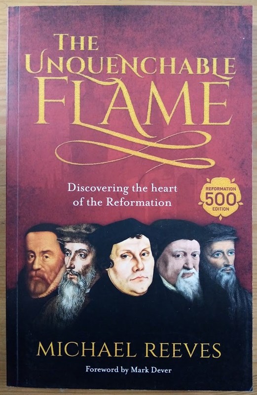 The Unquenchable Flame: Discovering the Heart of the Reformation