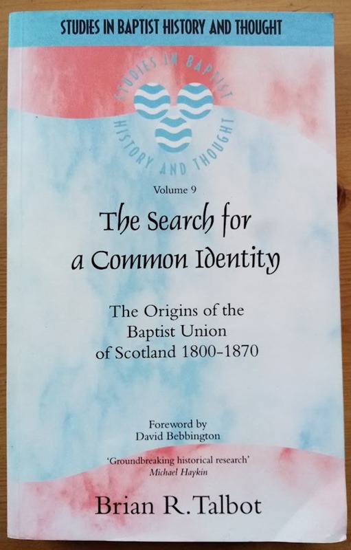 The Search for a Common Identity: The Origins of the Baptist Union of Scotland 1800-1870 (Studies in Baptist History and Thought: Volume 9)