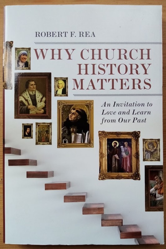 Why Church History Matters: An Invitation to Love and Learn from Our Past