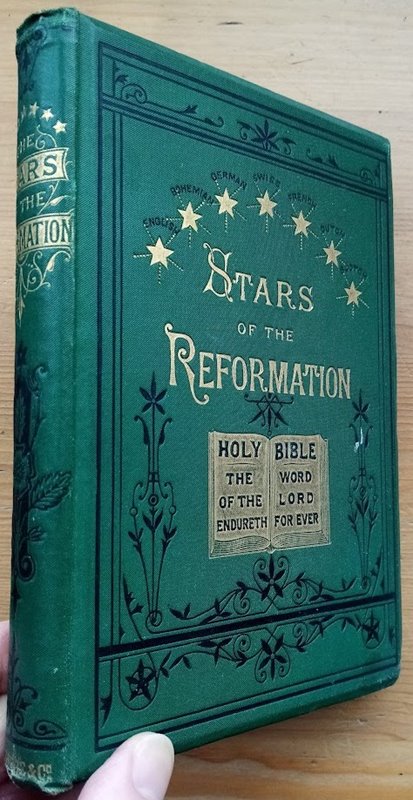The Stars of the Reformation: being Short Sketches of Eminent Reformers, and of the Leading Events in Europe which Lead to the Revival of Christianity