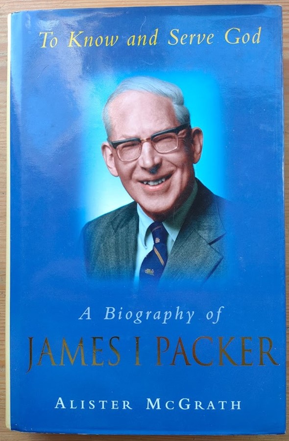 To Know and Serve God: A Life of James I Packer