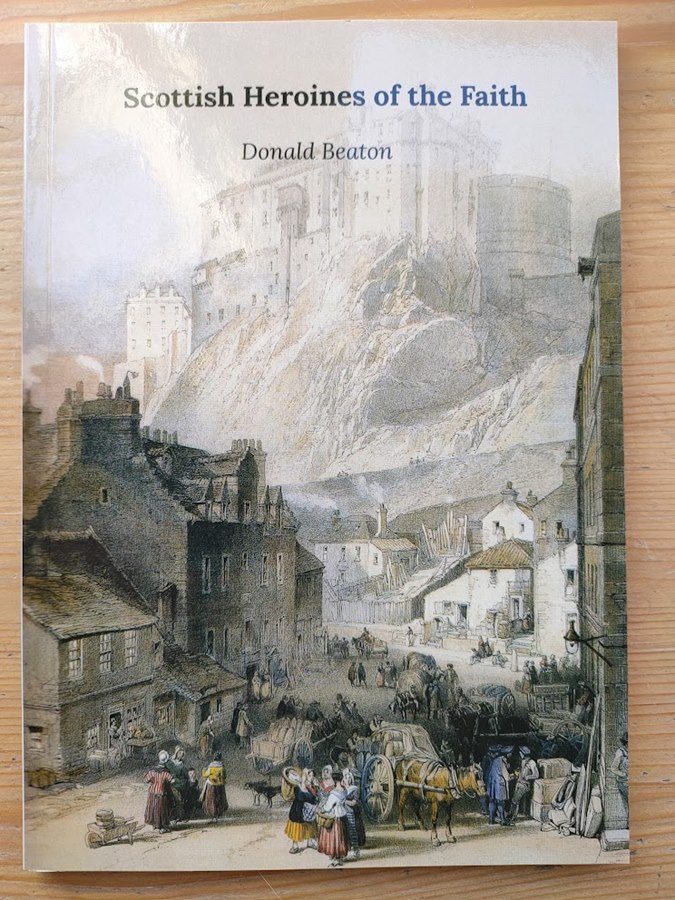 Scottish Heroines of the Faith: Brief Sketches of Noble Women of the Reformation and Covenanter Times
