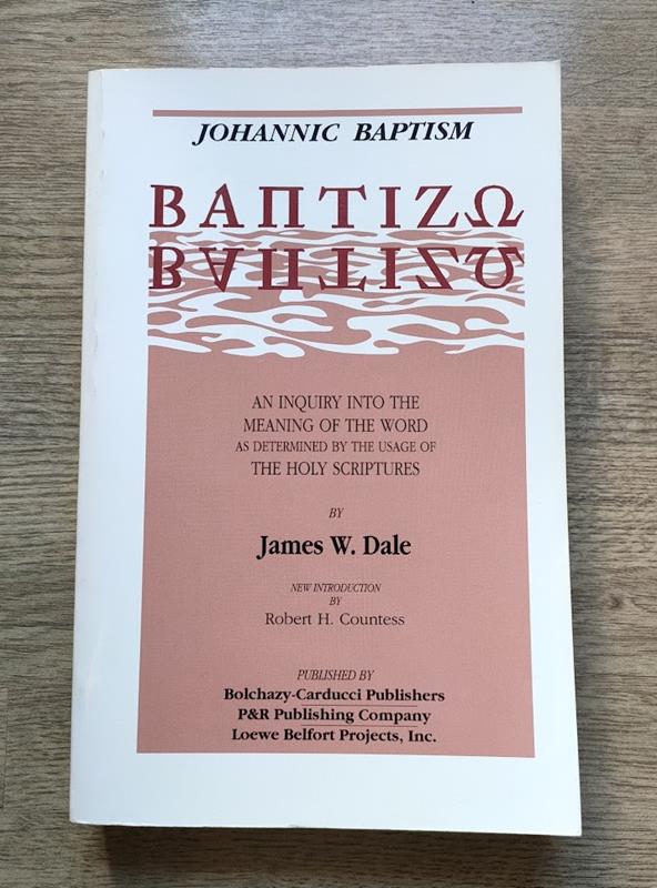 Image for Johannic Baptism: Baptizo: An Inquiry Into the Meaning of the Word as Determined by the Usage of the Holy Scriptures
