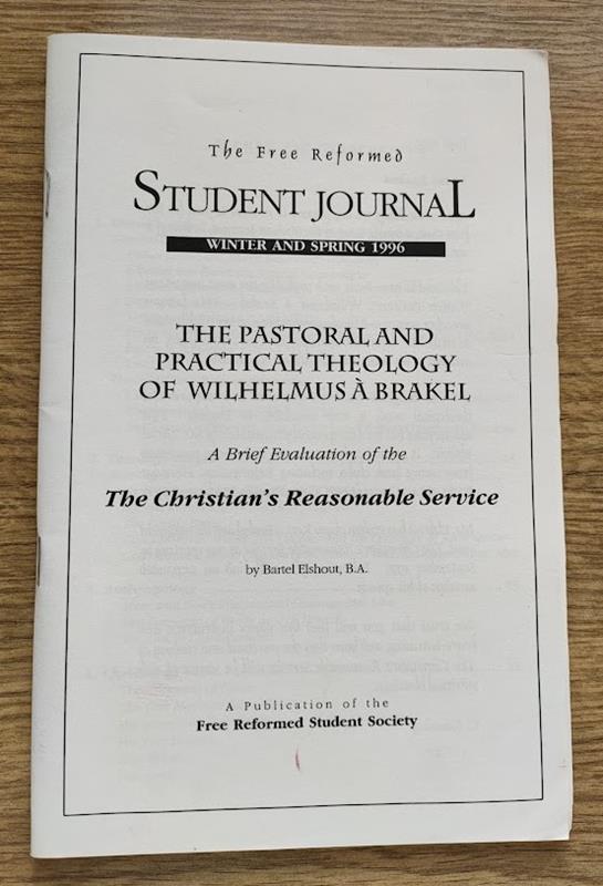 Image for The Free Reformed Student Journal: Winter and Spring 1996: The Pastoral and Practical Theology of Wilhelmus À Brakel: A Brief Evaluation of the Christian's Reasonable Service