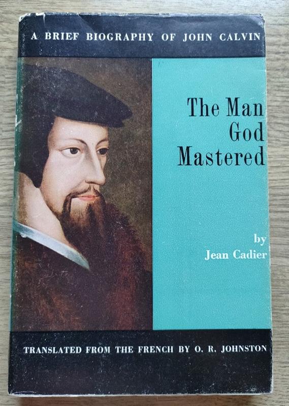 Image for The Man God Mastered: A Brief Biography of John Calvin