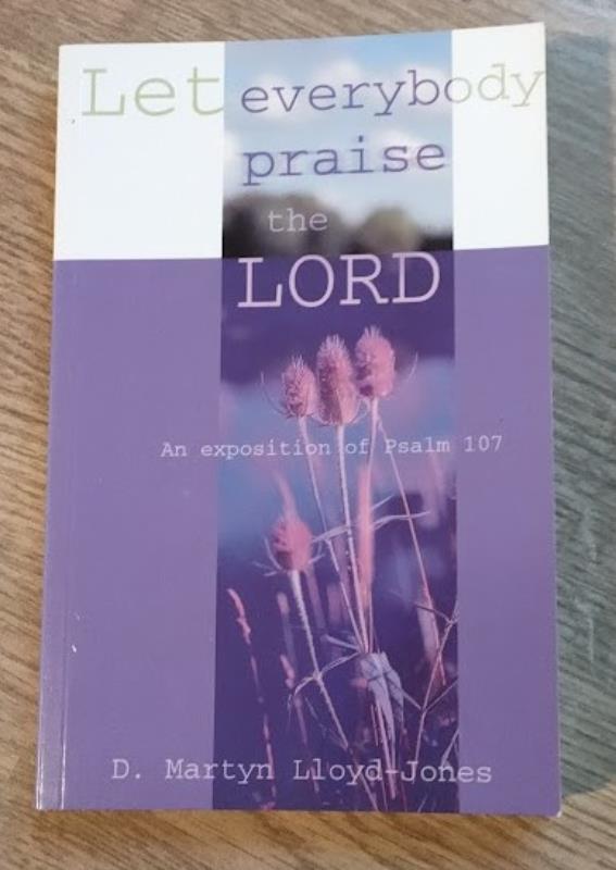 Image for Let Everybody Praise the Lord: An Exposition of Psalm 107
