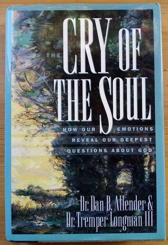 The Cry of the Soul: How Our Emotions Reveal Our Deepest Questions about God