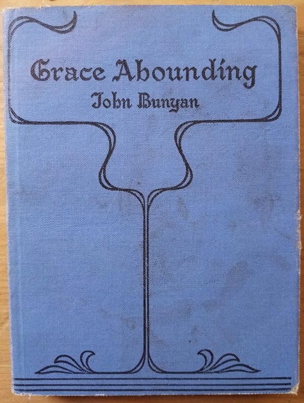 Grace Abounding to the Chief of Sinners: or A Brief and Faithful Relation of the Exceeding Mercy of God in Christ to His Poor Servant