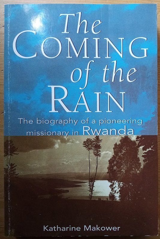 The Coming of the Rain: The Life of Dr Joe Church: A Personal Account of Revival in Rwanda