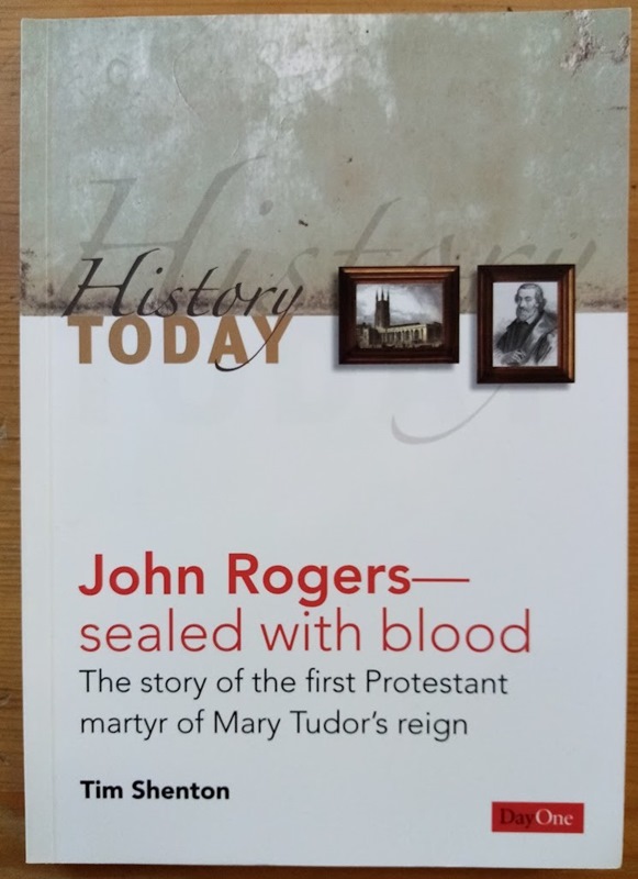 John Rogers - Sealed with Blood: The Story of the First Protestant Martyr of Mary Tudor's Reign (History Today)
