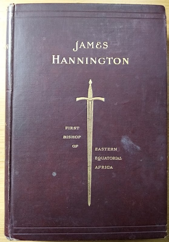 James Hannington, DD, FLS, FRGS, First Bishop of Eastern Equatorial Africa: A History of His Life and Work 1847-1885