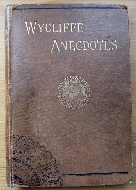 Wycliffe Anecdotes; or, Incidents and Characteristics from the Life of the Great English Reformer