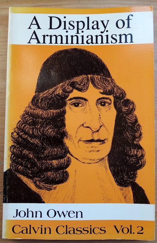 A Display of Arminianism: being a Discovery of the Old Pelagian Idol Free-Will, with the New Goddess Contingency (Calvin Classics Vol 2)