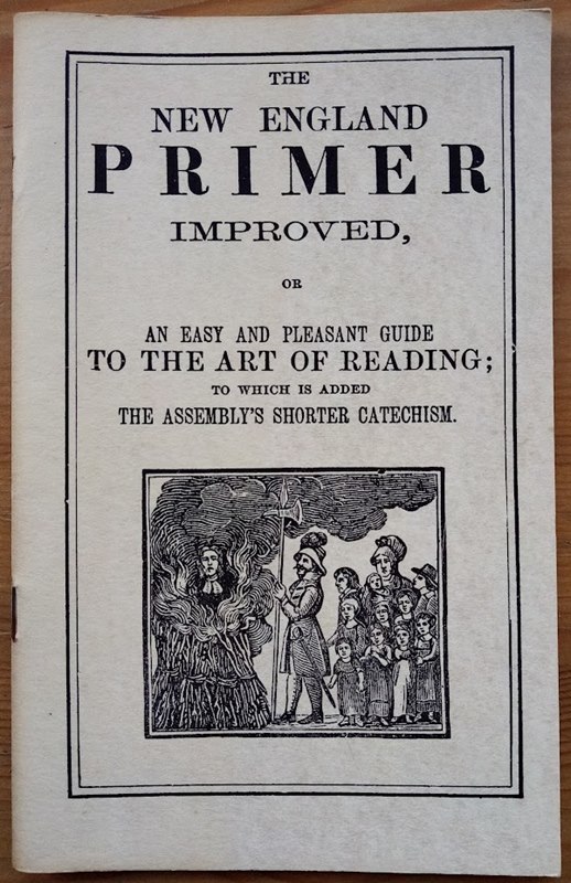 The New England Primer Improved, or An Easy and Pleasant Guide to the Art of Reading; to Which is Added the Assembly's Shorter Catechism