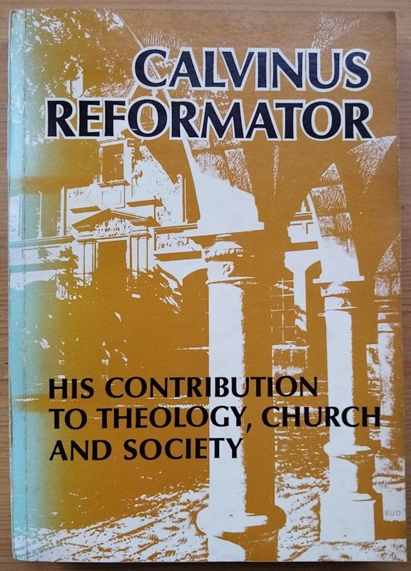 Calvinus Reformator: His Contribution to Theology, Church and Society