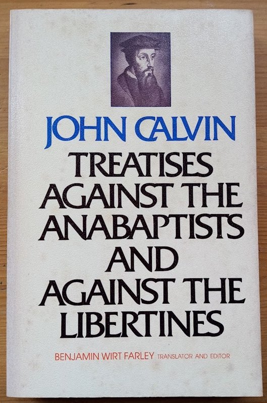 Treatises Against the Anabaptists and Against the Libertines