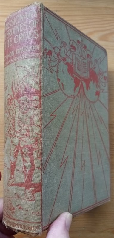 Missionary Heroines of the Cross: True Stories of the Splendid Courage and Patient Endurance of Missionaries .