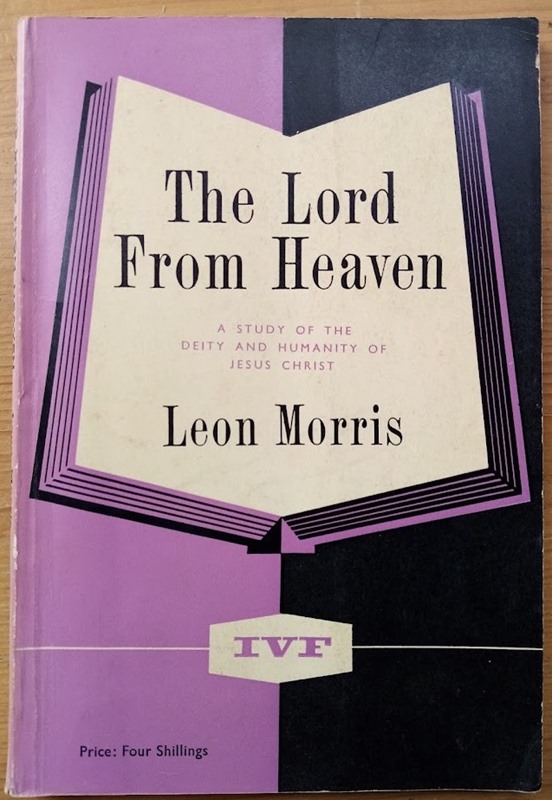 The Lord from Heaven: A Study of the New Testament Teaching on the Deity and Humanity of Jesus Christ