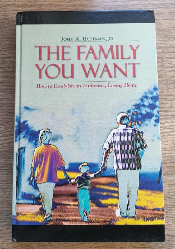 Image for The Family You Want: How to Establish an Authentic, Loving Home